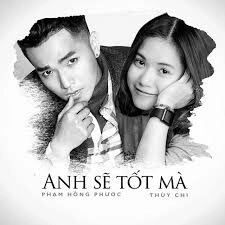 Anh Sẽ Tốt Mà​​ - Phạm Hồng Phước và Thùy Chi | Lời bài hát, hợp âm, MV
