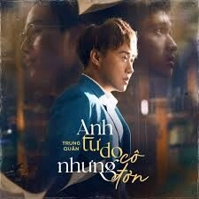 Anh Tự Do Nhưng Cô Đơn​​ - Trung Quân | Lời bài hát, hợp âm, MV