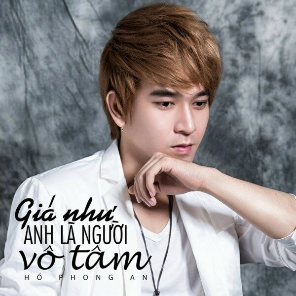 GIÁ NHƯ ANH LÀ NGƯỜI VÔ TÂM​​ - HỒ PHONG AN | Lời bài hát, hợp âm, MV