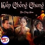 Kiếp Chồng Chung​​ –  Bùi Công Nam | Lời bài hát, hợp âm, MV