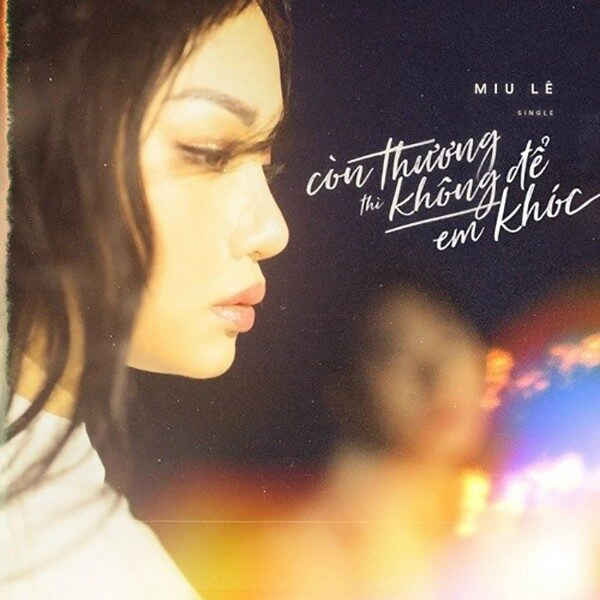 Còn Thương Thì Không Để Em Khóc - Miu Lê | Lời bài hát, hợp âm, MV
