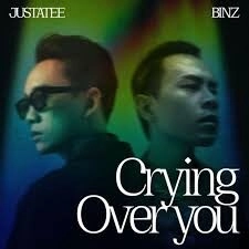 Crying Over You​​ –  Binz và JustaTee | Lời bài hát, hợp âm, MV