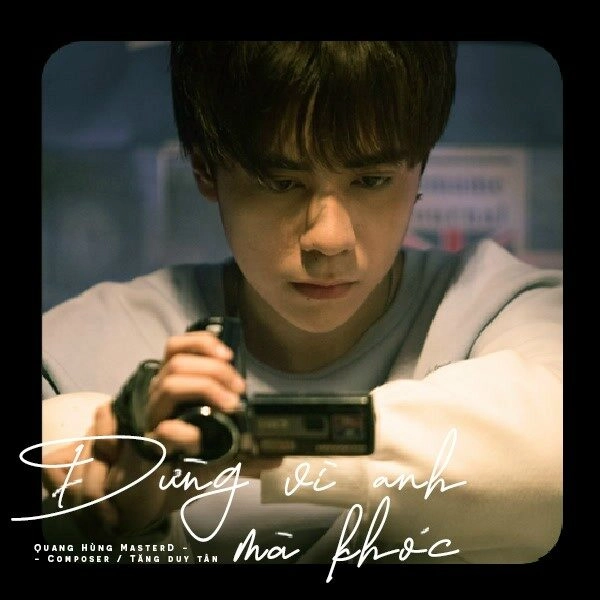 Đừng vì anh mà khóc​​ - Quang Hùng MasterD | Lời bài hát, hợp âm, MV