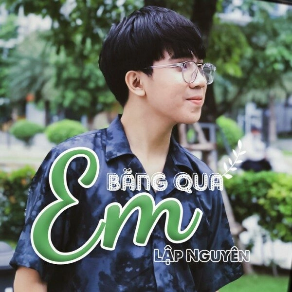 Em băng qua​​ –  Lập Nguyên | Lời bài hát, hợp âm, MV