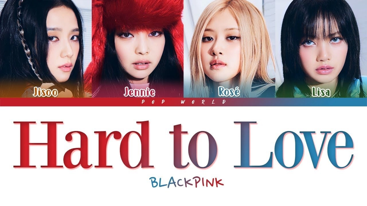 Hard to Love​​ –  Blackpink | Lời bài hát, hợp âm, MV