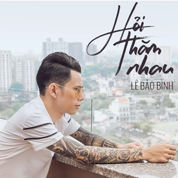 Hỏi Thăm Nhau​​ –  Lê Bảo Bình | Lời bài hát, hợp âm, MV
