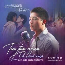 Tìm Được Nhau Khó Thế Nào​​ –  Anh Tú | Lời bài hát, hợp âm, MV