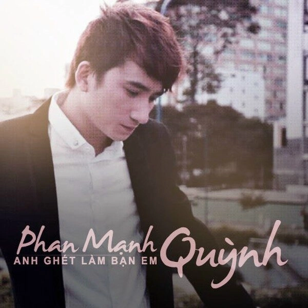Anh ghét làm bạn em​​ - Phan Mạnh Quỳnh | Lời bài hát, hợp âm, MV