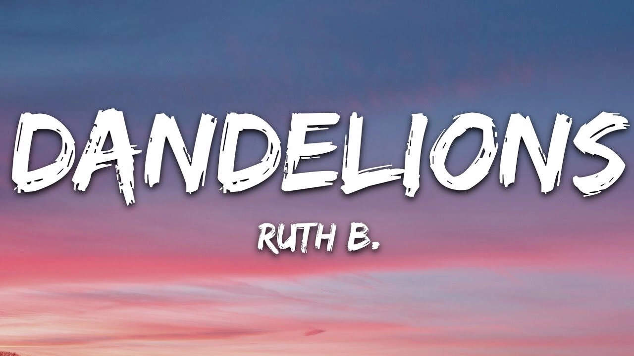 Dandelions​​ - Ruth B. | Lời bài hát, hợp âm, MV