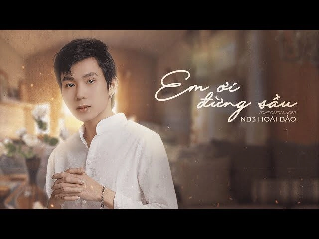 Em Ơi Đừng Sầu​​ - NB3 Hoài Bảo | Lời bài hát, hợp âm, MV