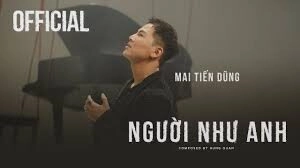 Người Như Anh​​ - Mai Tiến Dũng | Lời bài hát, hợp âm, MV