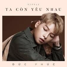 Ta Còn Yêu Nhau - Đức Phúc | Lời bài hát, hợp âm, MV