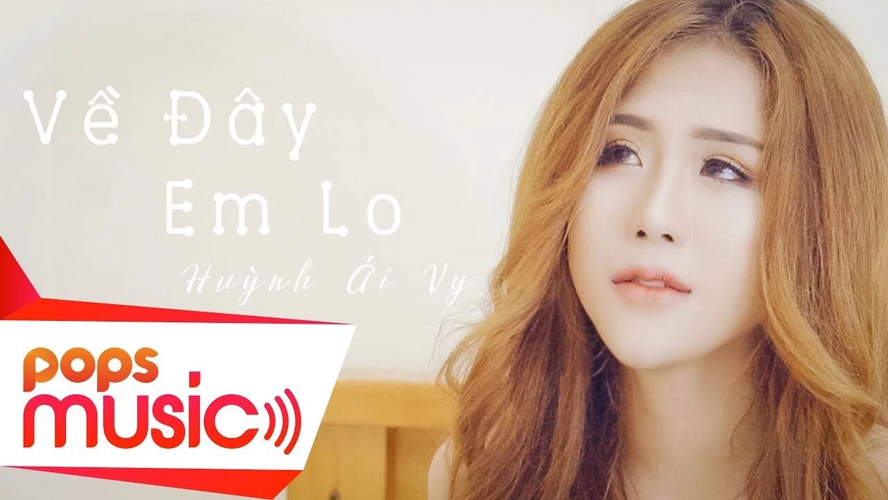 Về Đây Em Lo - Huỳnh Ái Vy | Lời bài hát, hợp âm, MV